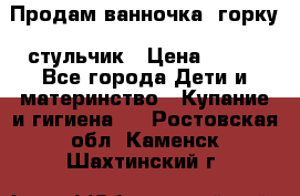 Продам ванночка, горку, стульчик › Цена ­ 300 - Все города Дети и материнство » Купание и гигиена   . Ростовская обл.,Каменск-Шахтинский г.